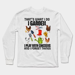 Thats What I Do I Garden I Play With Chickens Forget Things Long Sleeve T-Shirt